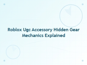 The Hidden Gear Mechanics of Roblox Ugc Accessories Explained